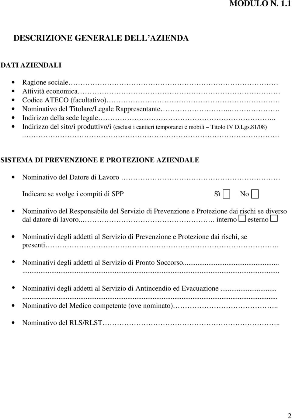 . SISTEMA DI PREVENZIONE E PROTEZIONE AZIENDALE Nominativo del Datore di Lavoro Indicare se svolge i compiti di SPP Sì No Nominativo del Responsabile del Servizio di Prevenzione e Protezione dai