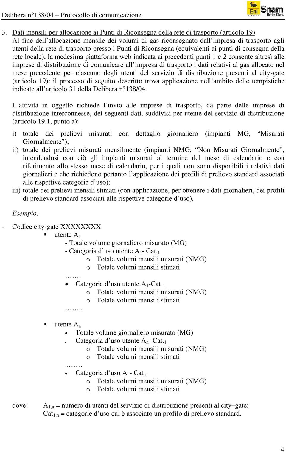 comunicare all impresa di trasporto i dati relativi al gas allocato nel mese precedente per ciascuno degli utenti del servizio di presenti al city-gate (articolo 9): il processo di seguito descritto