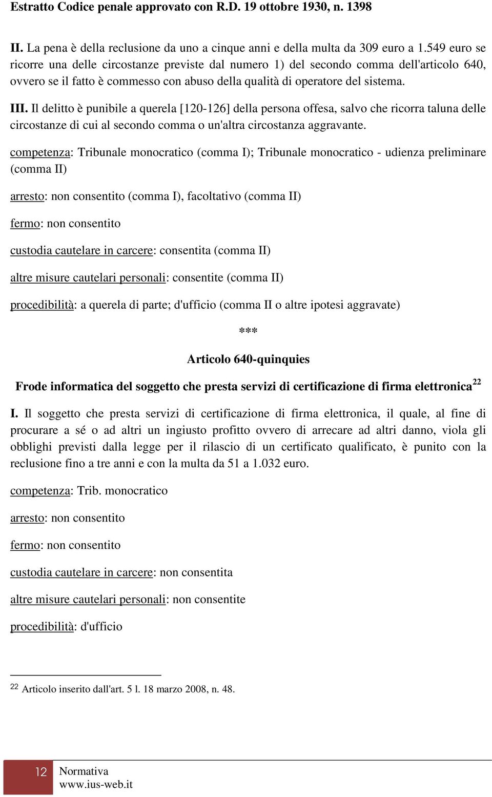 Il delitto è punibile a querela [120-126] della persona offesa, salvo che ricorra taluna delle circostanze di cui al secondo comma o un'altra circostanza aggravante.