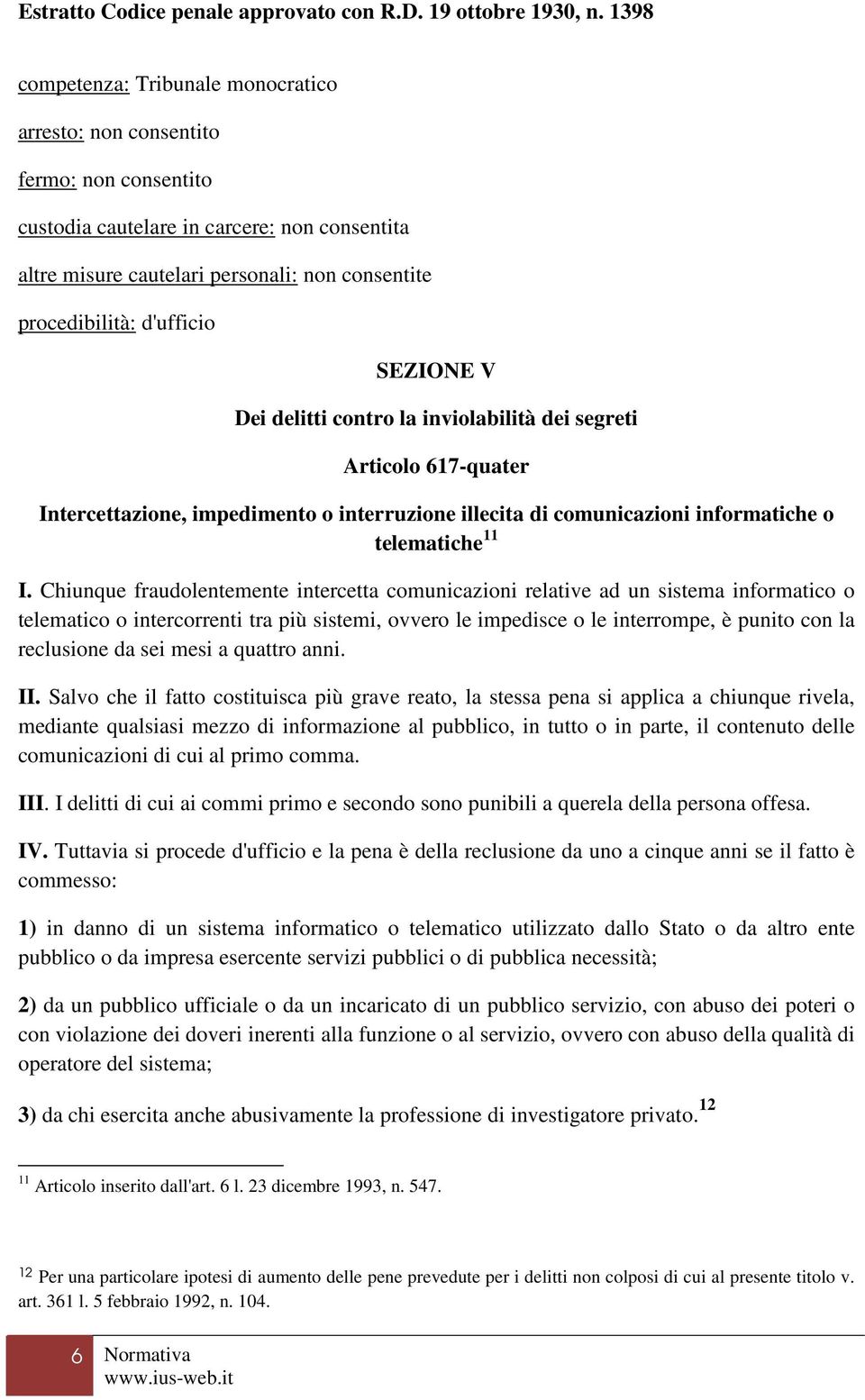 Chiunque fraudolentemente intercetta comunicazioni relative ad un sistema informatico o telematico o intercorrenti tra più sistemi, ovvero le impedisce o le interrompe, è punito con la reclusione da