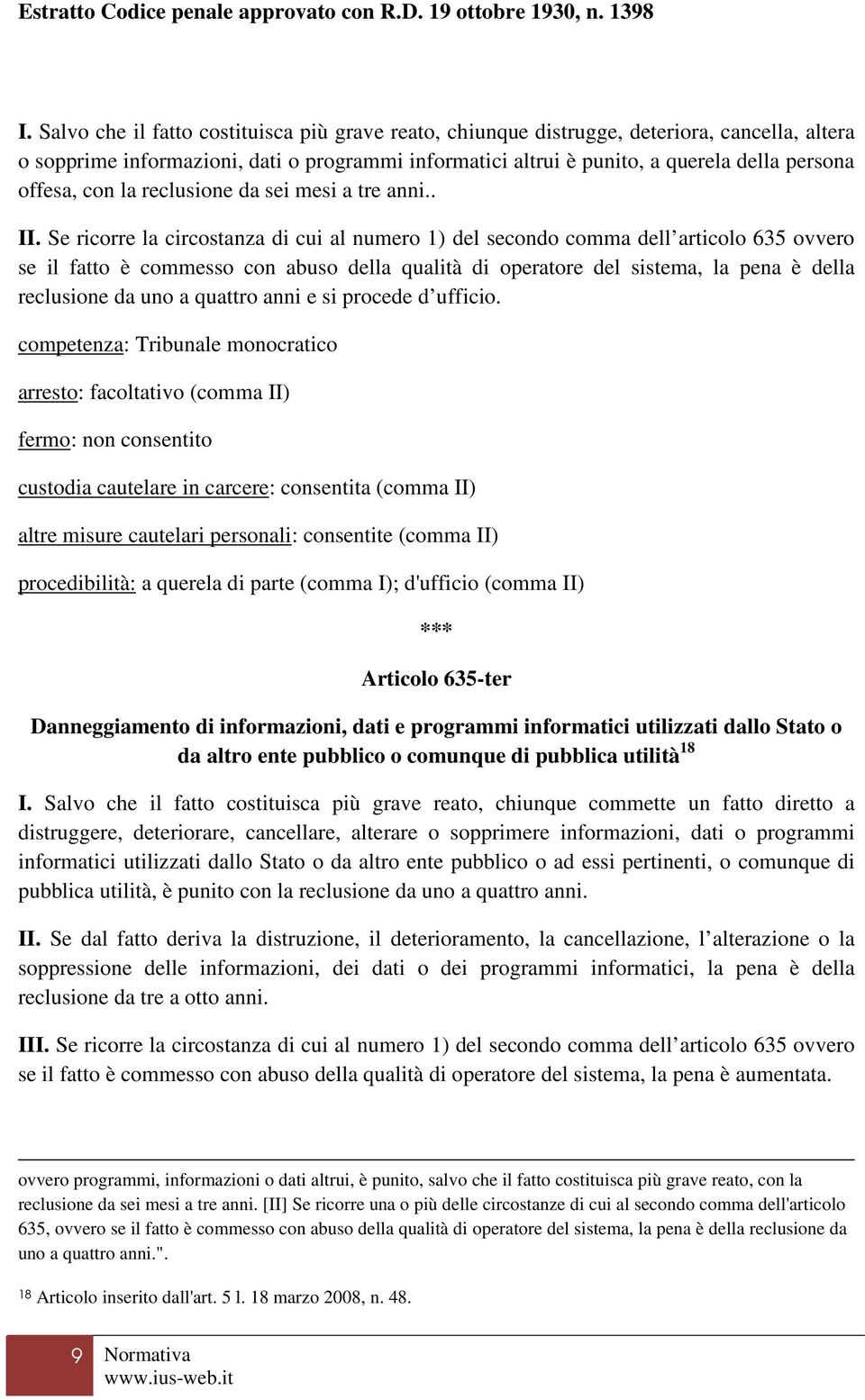 Se ricorre la circostanza di cui al numero 1) del secondo comma dell articolo 635 ovvero se il fatto è commesso con abuso della qualità di operatore del sistema, la pena è della reclusione da uno a