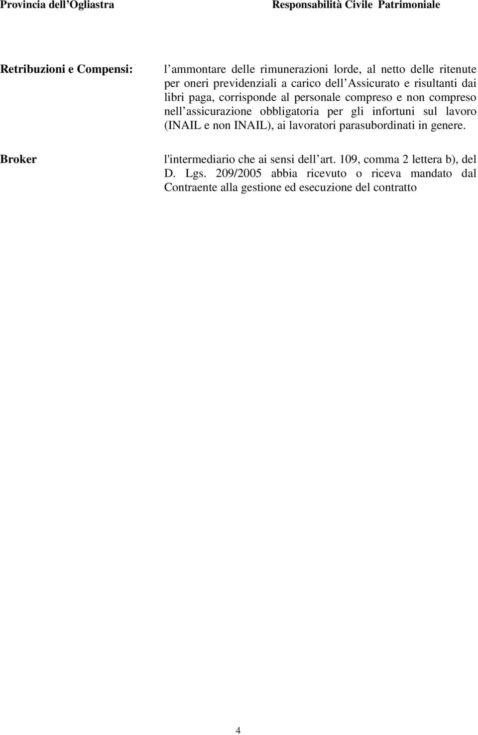 gli infortuni sul lavoro (INAIL e non INAIL), ai lavoratori parasubordinati in genere. l'intermediario che ai sensi dell art.