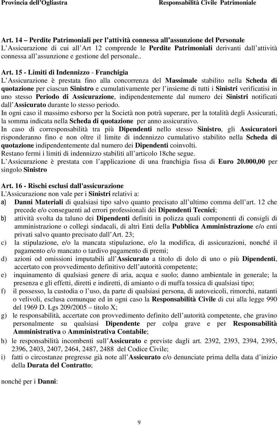 15 - Limiti di Indennizzo - Franchigia L Assicurazione è prestata fino alla concorrenza del Massimale stabilito nella Scheda di quotazione per ciascun Sinistro e cumulativamente per l insieme di