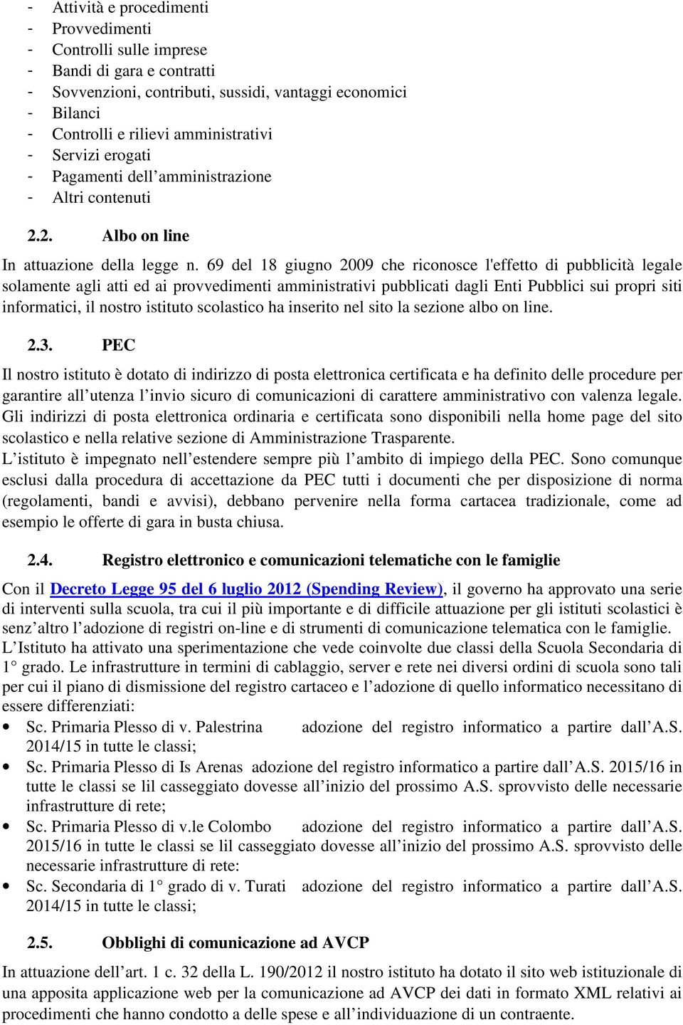 69 del 18 giugno 2009 che riconosce l'effetto di pubblicità legale solamente agli atti ed ai provvedimenti amministrativi pubblicati dagli Enti Pubblici sui propri siti informatici, il nostro