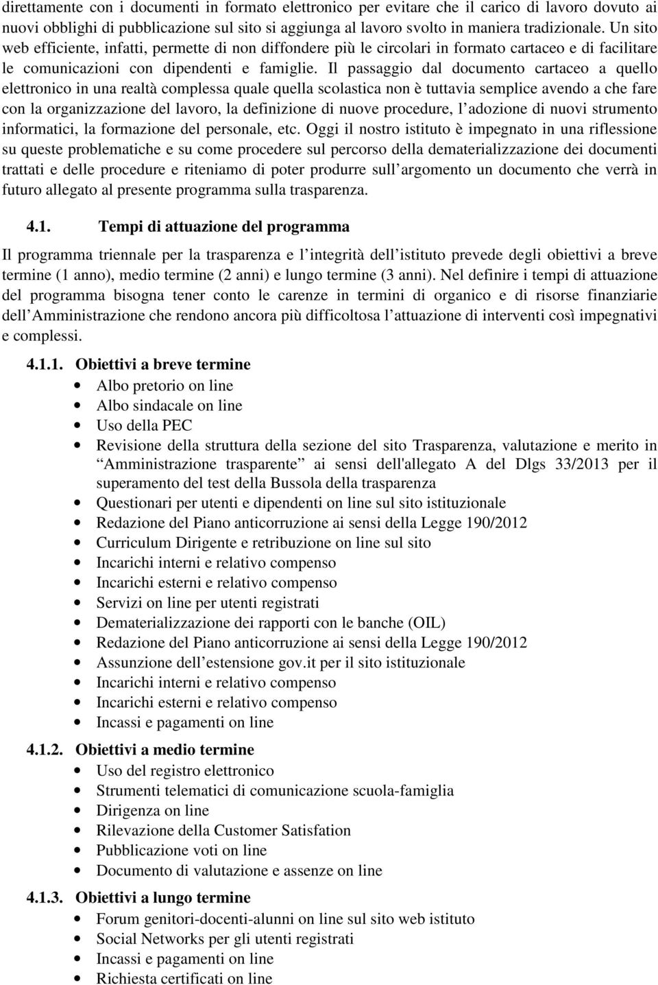 Il passaggio dal documento cartaceo a quello elettronico in una realtà complessa quale quella scolastica non è tuttavia semplice avendo a che fare con la organizzazione del lavoro, la definizione di