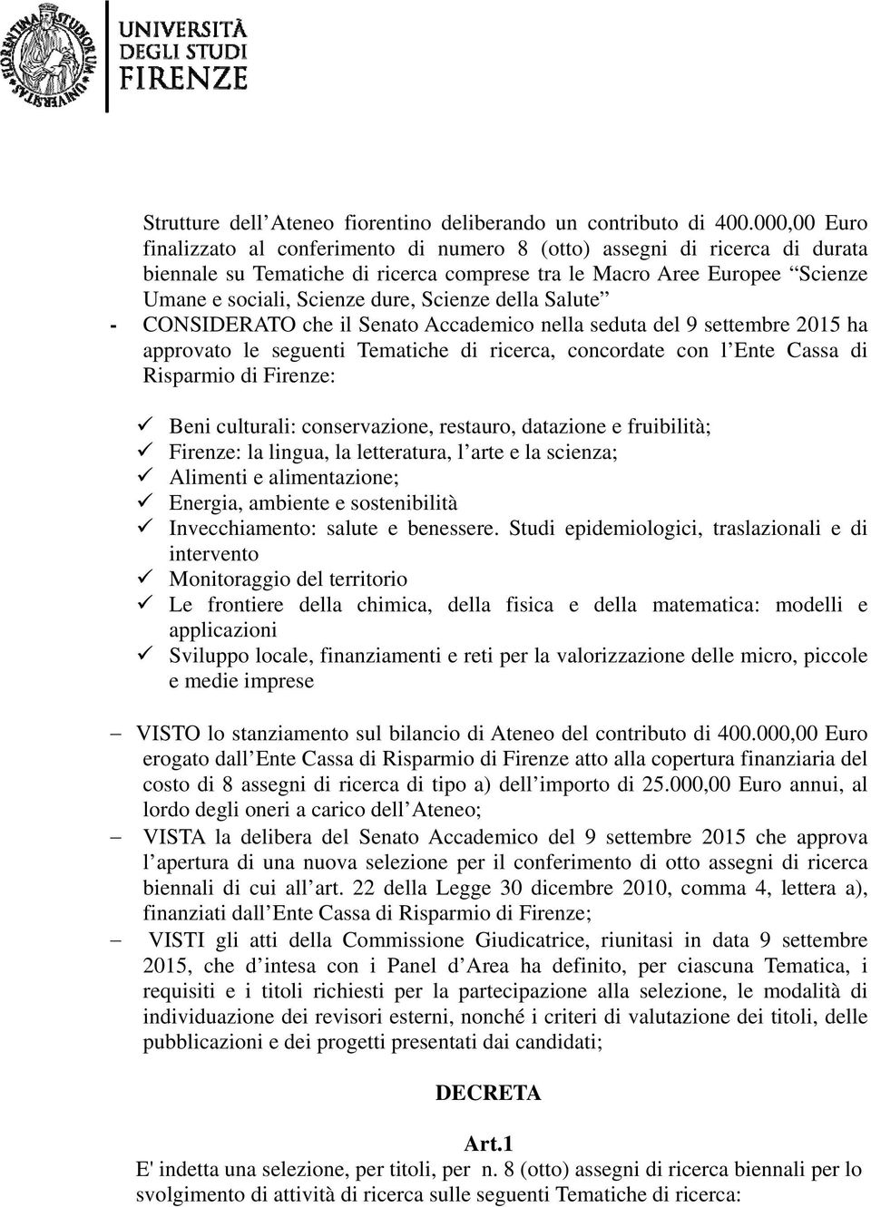 Scienze della Salute - CONSIDERATO che il Senato Accademico nella seduta del 9 settembre 2015 ha approvato le seguenti Tematiche di ricerca, concordate con l Ente Cassa di Risparmio di Firenze: Beni