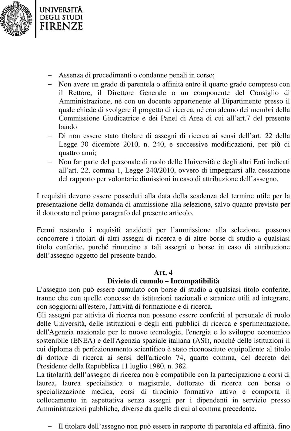 di cui all art.7 del presente bando Di non essere stato titolare di assegni di ricerca ai sensi dell art. 22 della Legge 30 dicembre 2010, n.