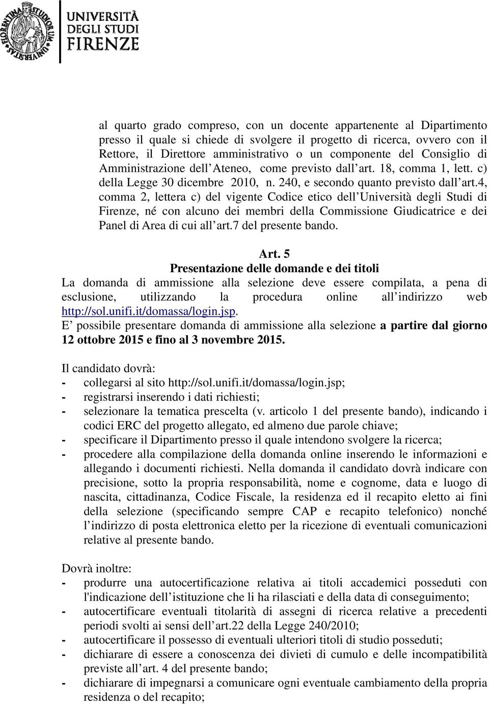 4, comma 2, lettera c) del vigente Codice etico dell Università degli Studi di Firenze, né con alcuno dei membri della Commissione Giudicatrice e dei Panel di Area di cui all art.7 del presente bando.