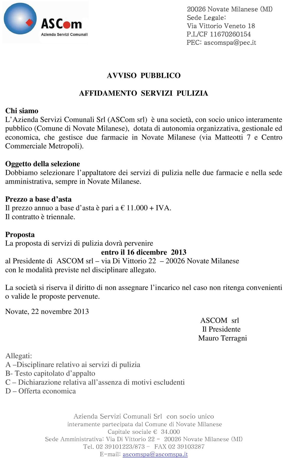 autonomia organizzativa, gestionale ed economica, che gestisce due farmacie in Novate Milanese (via Matteotti 7 e Centro Commerciale Metropoli).