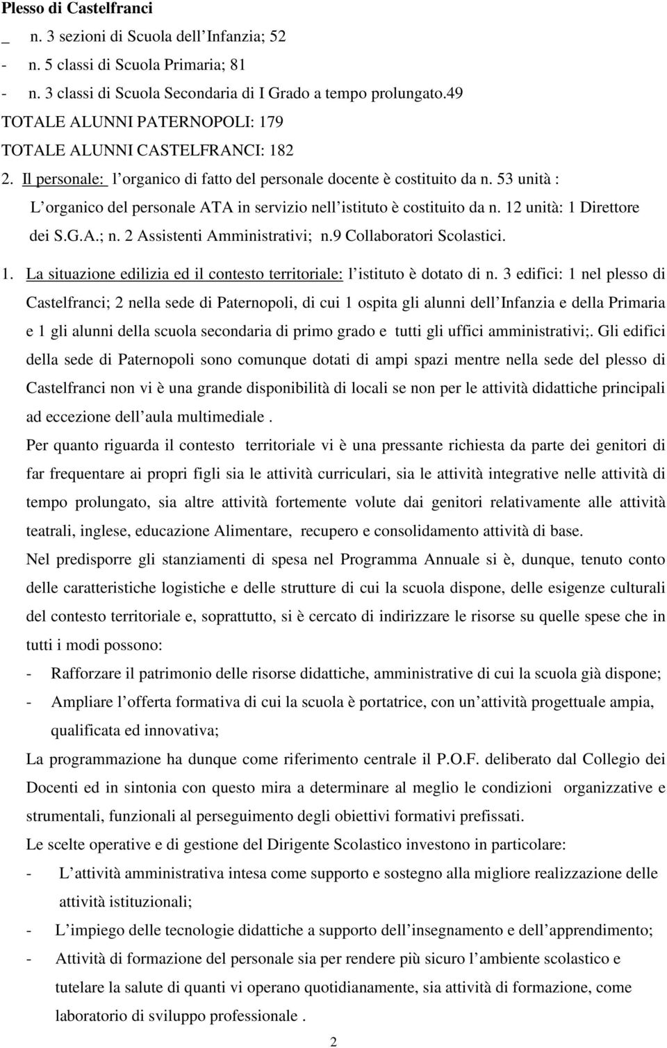 53 unità : L organico del personale ATA in servizio nell istituto è costituito da n. 12 unità: 1 Direttore dei S.G.A.; n. 2 Assistenti Amministrativi; n.9 Collaboratori Scolastici. 1. La situazione edilizia ed il contesto territoriale: l istituto è dotato di n.