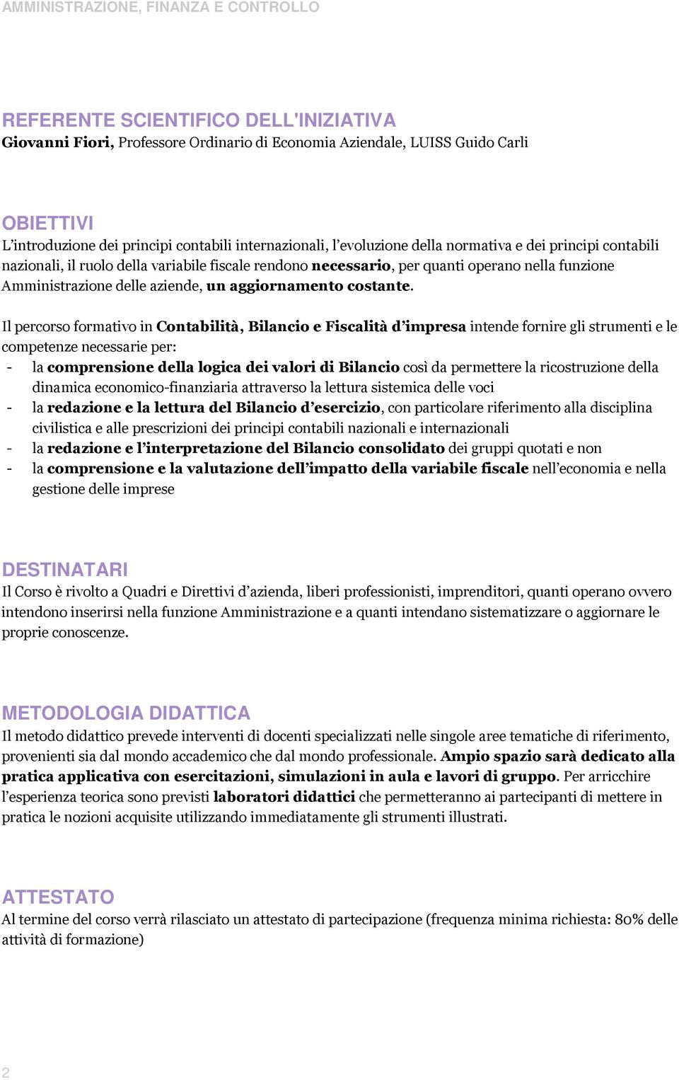 Il percorso formativo in Contabilità, Bilancio e Fiscalità d impresa intende fornire gli strumenti e le competenze necessarie per: - la comprensione della logica dei valori di Bilancio così da