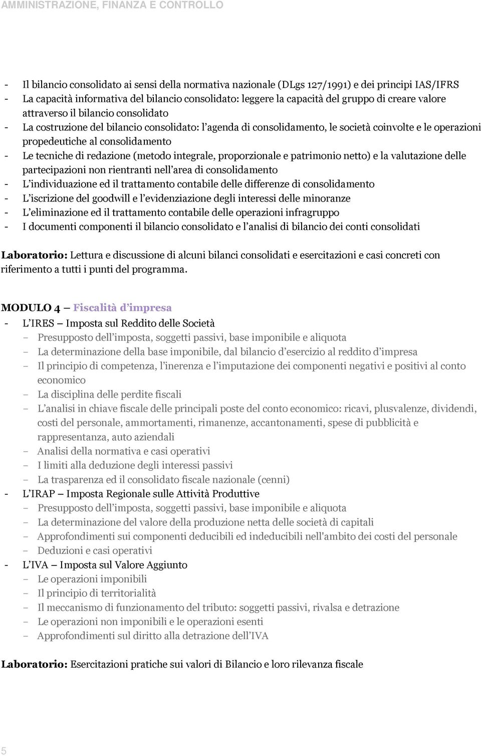 redazione (metodo integrale, proporzionale e patrimonio netto) e la valutazione delle partecipazioni non rientranti nell area di consolidamento - L individuazione ed il trattamento contabile delle