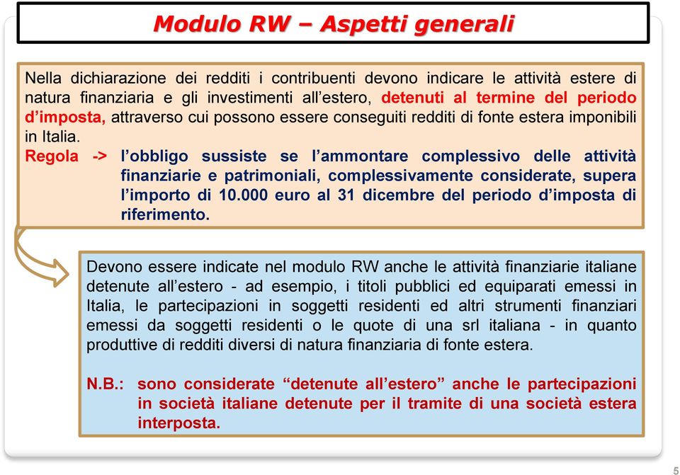 Regola -> l obbligo sussiste se l ammontare complessivo delle attività finanziarie e patrimoniali, complessivamente considerate, supera l importo di 10.