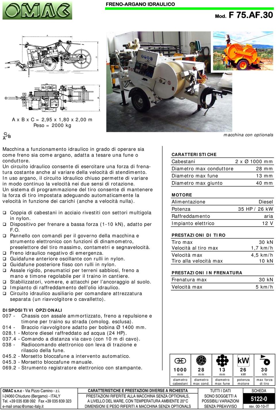 Un circuito idraulico consente di esercitare una forza di frenatura costante anche al variare della velocità di stendimento.