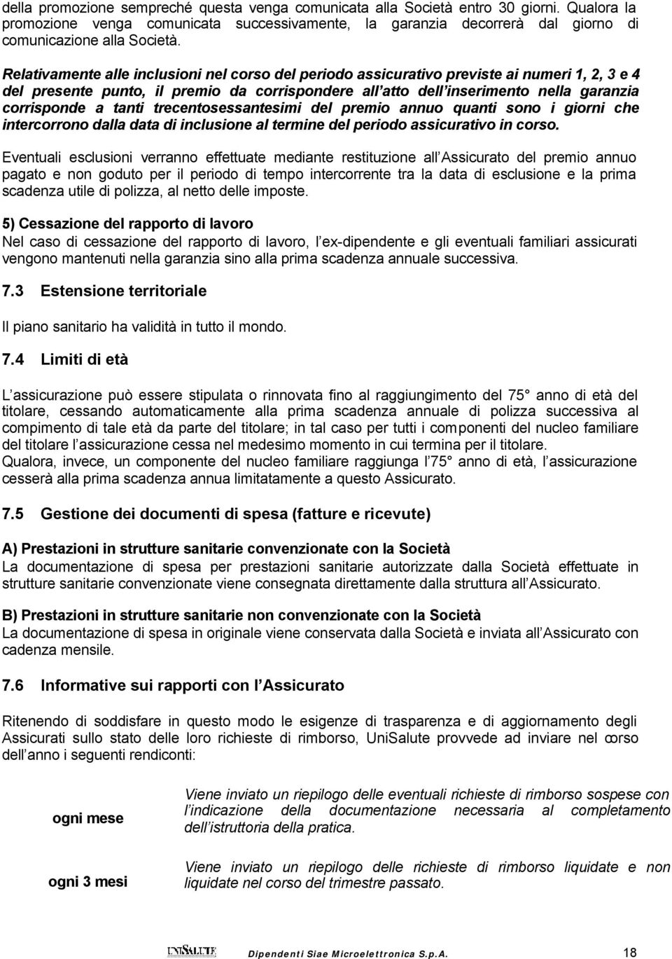 tanti trecentosessantesimi del premio annuo quanti sono i giorni che intercorrono dalla data di inclusione al termine del periodo assicurativo in corso.