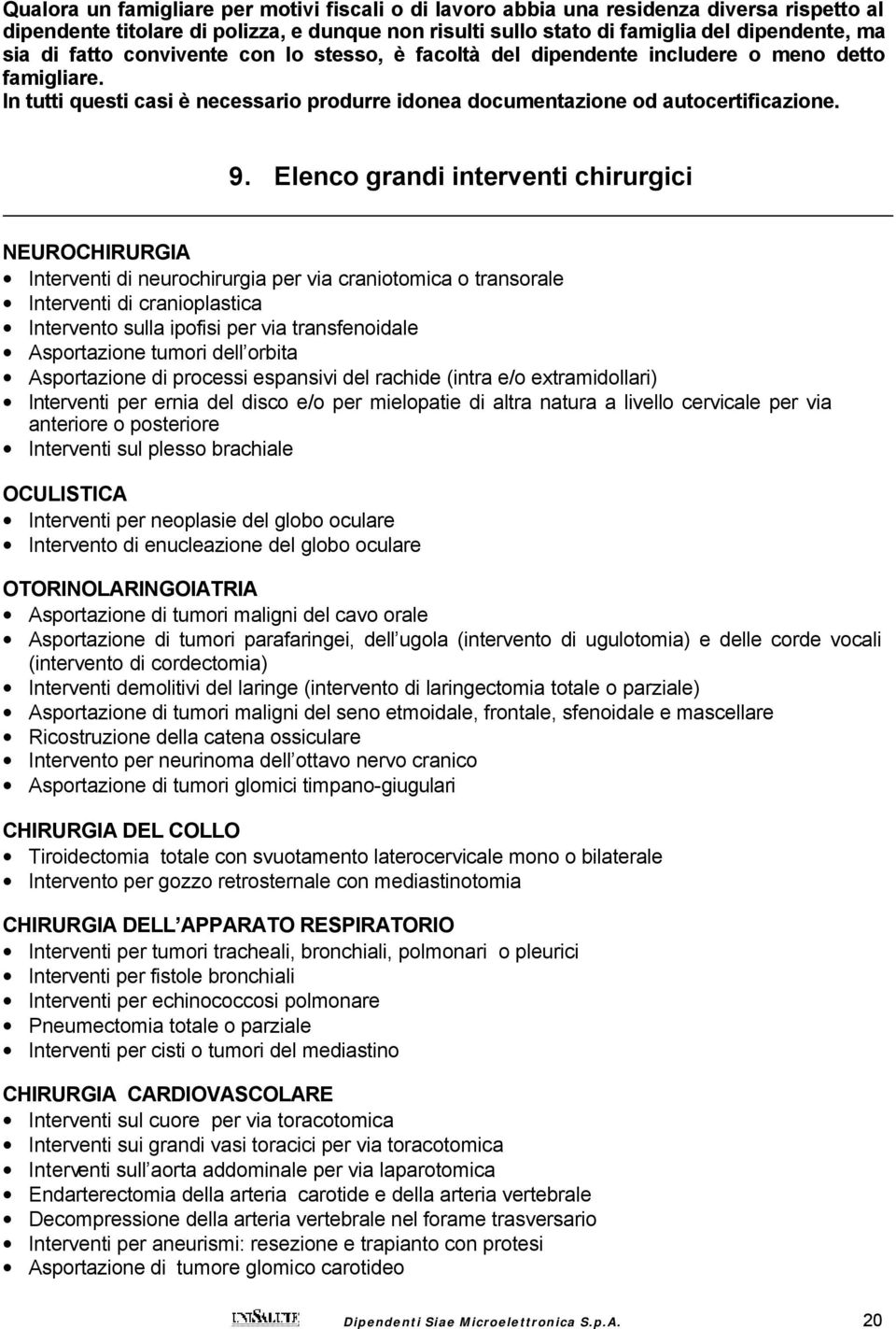 Elenco grandi interventi chirurgici NEUROCHIRURGIA Interventi di neurochirurgia per via craniotomica o transorale Interventi di cranioplastica Intervento sulla ipofisi per via transfenoidale