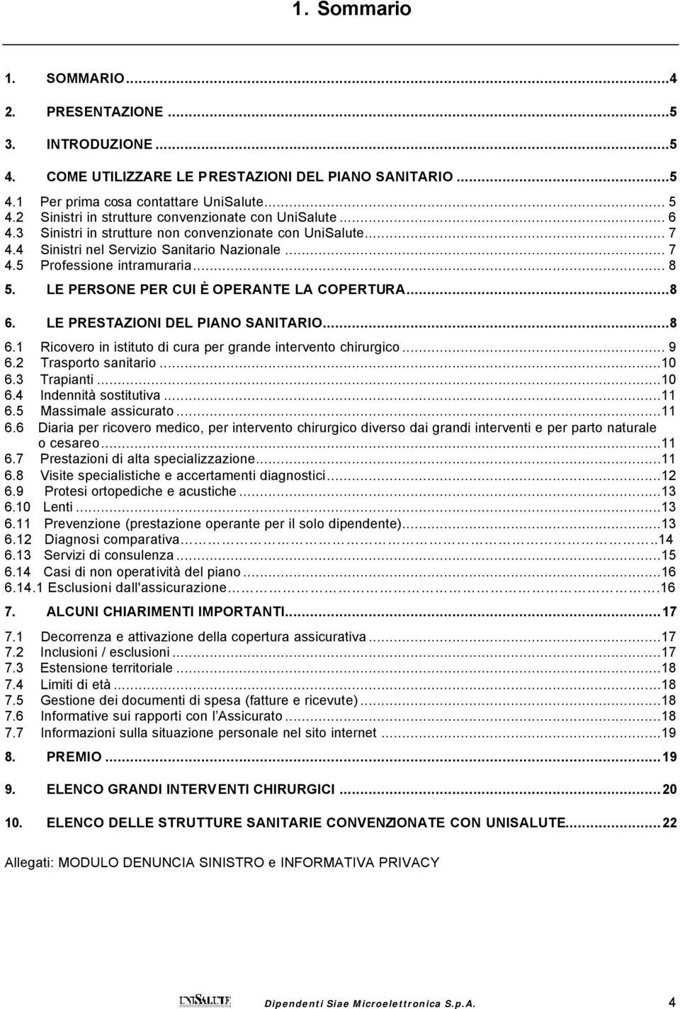 .. 8 5. LE PERSONE PER CUI È OPERANTE LA COPERTURA...8 6. LE PRESTAZIONI DEL PIANO SANITARIO...8 6.1 Ricovero in istituto di cura per grande intervento chirurgico... 9 6.2 Trasporto sanitario...10 6.