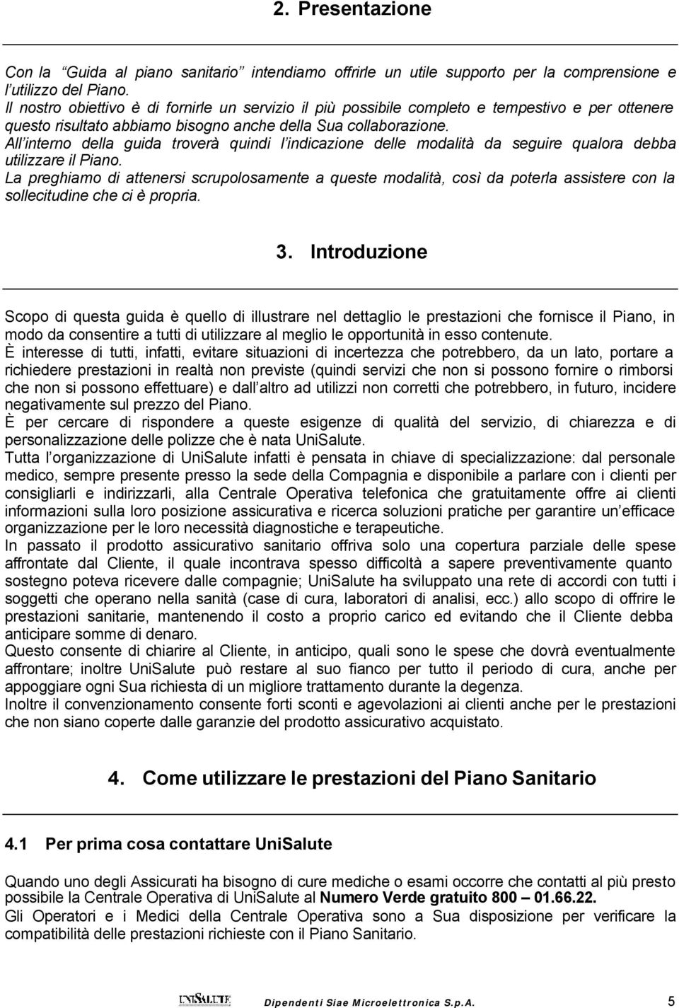 All interno della guida troverà quindi l indicazione delle modalità da seguire qualora debba utilizzare il Piano.