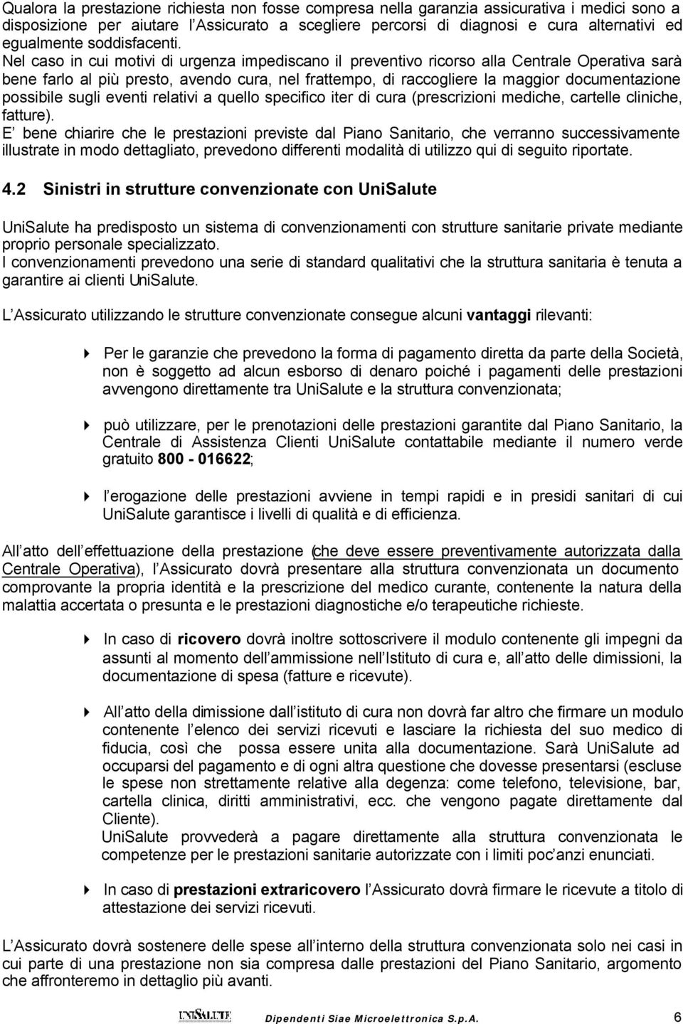 Nel caso in cui motivi di urgenza impediscano il preventivo ricorso alla Centrale Operativa sarà bene farlo al più presto, avendo cura, nel frattempo, di raccogliere la maggior documentazione