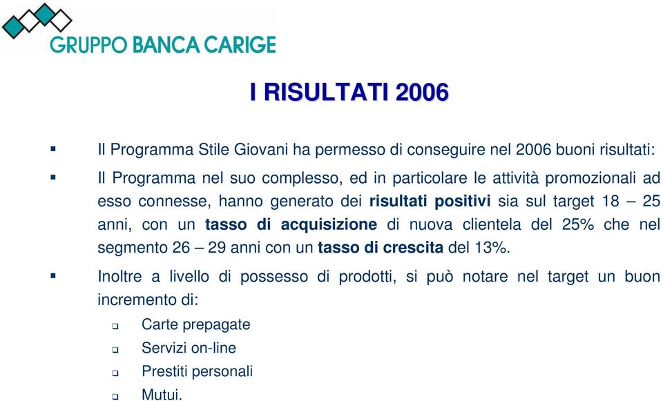 un tasso di acquisizione di nuova clientela del 25% che nel segmento 26 29 anni con un tasso di crescita del 13%.