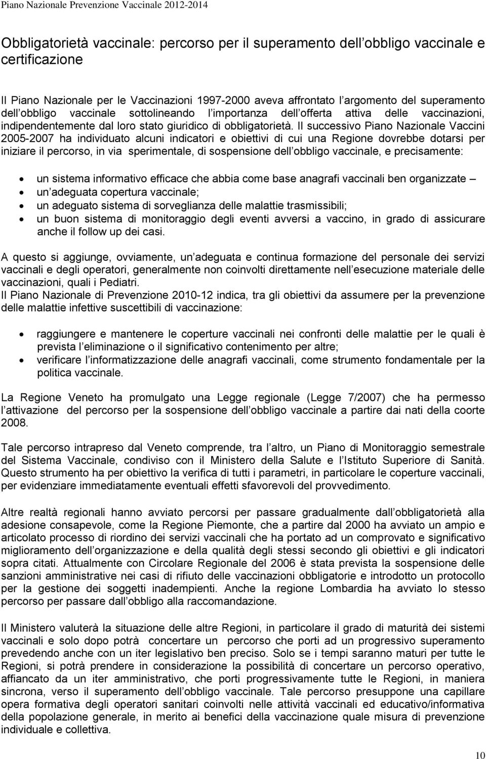 Il successivo Piano Nazionale Vaccini 2005-2007 ha individuato alcuni indicatori e obiettivi di cui una Regione dovrebbe dotarsi per iniziare il percorso, in via sperimentale, di sospensione dell