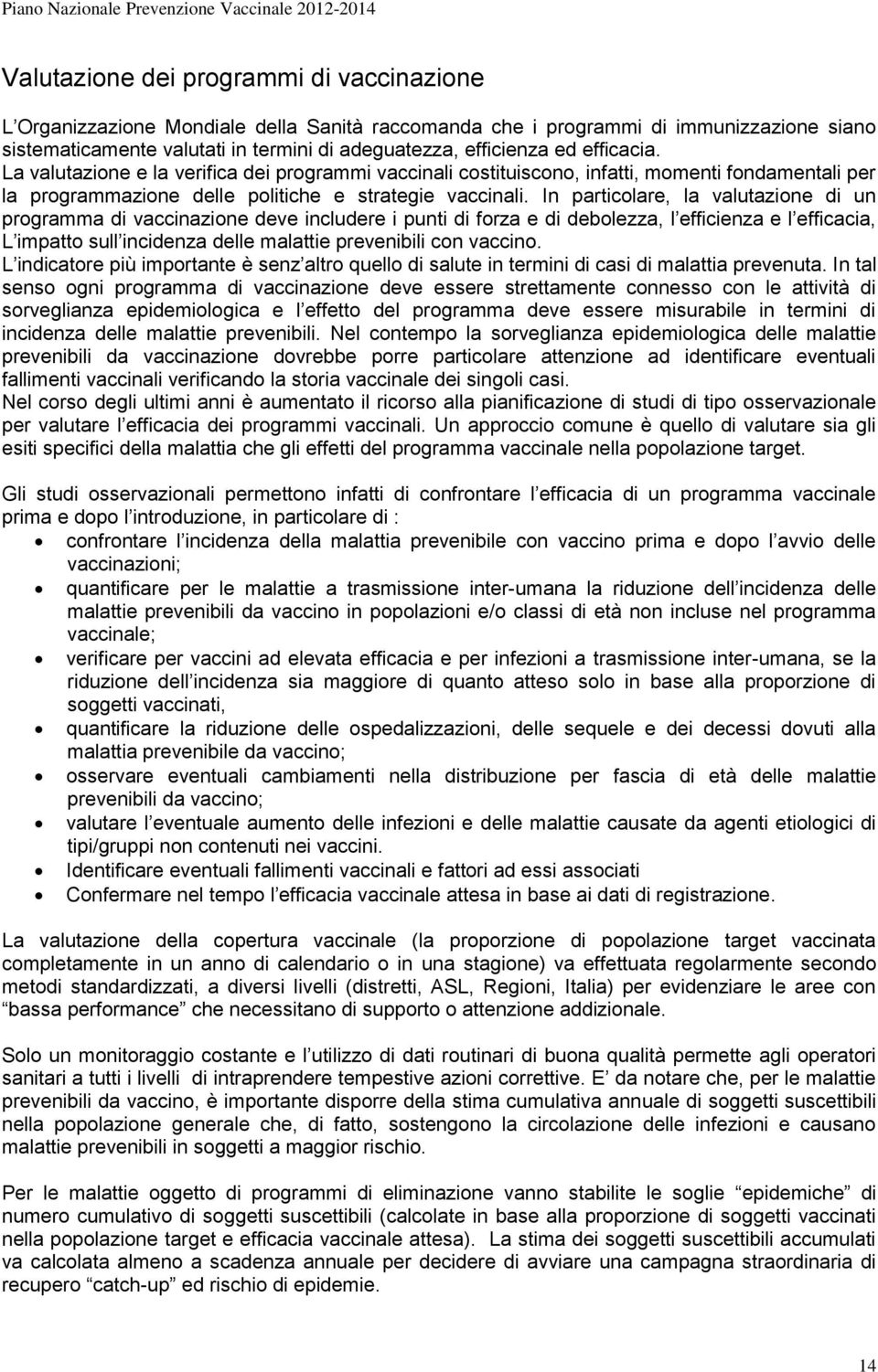 In particolare, la valutazione di un programma di vaccinazione deve includere i punti di forza e di debolezza, l efficienza e l efficacia, L impatto sull incidenza delle malattie prevenibili con