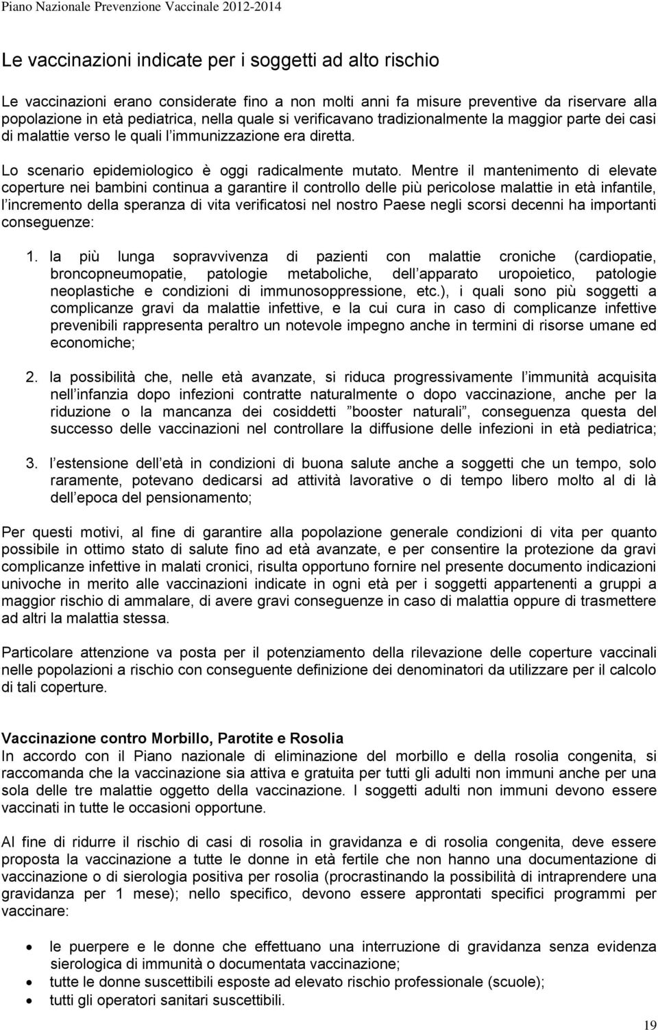 Mentre il mantenimento di elevate coperture nei bambini continua a garantire il controllo delle più pericolose malattie in età infantile, l incremento della speranza di vita verificatosi nel nostro