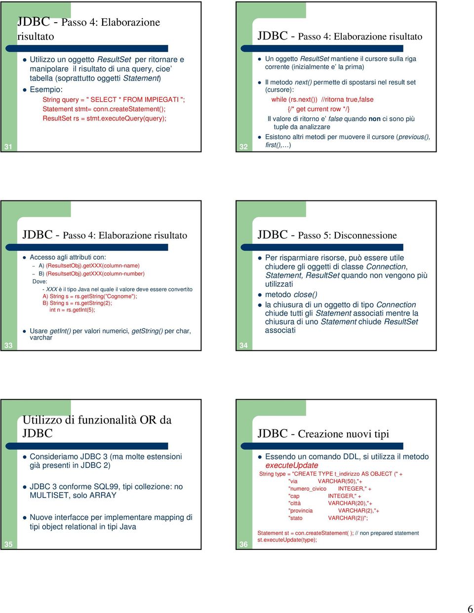 executequery(query); 32 Un oggetto ResultSet mantiene il cursore sulla riga corrente (inizialmente e la prima) Il metodo next() permette di spostarsi nel result set (cursore): while (rs.