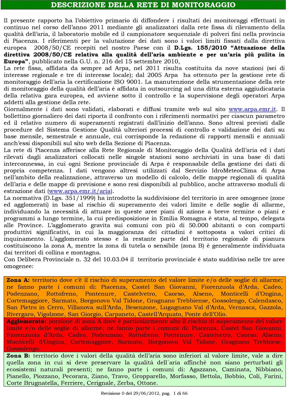 I riferimenti per la valutazione dei dati sono i valori limiti fissati dalla direttiva europea 28/5/CE recepiti nel nostro Paese con il D.Lgs.