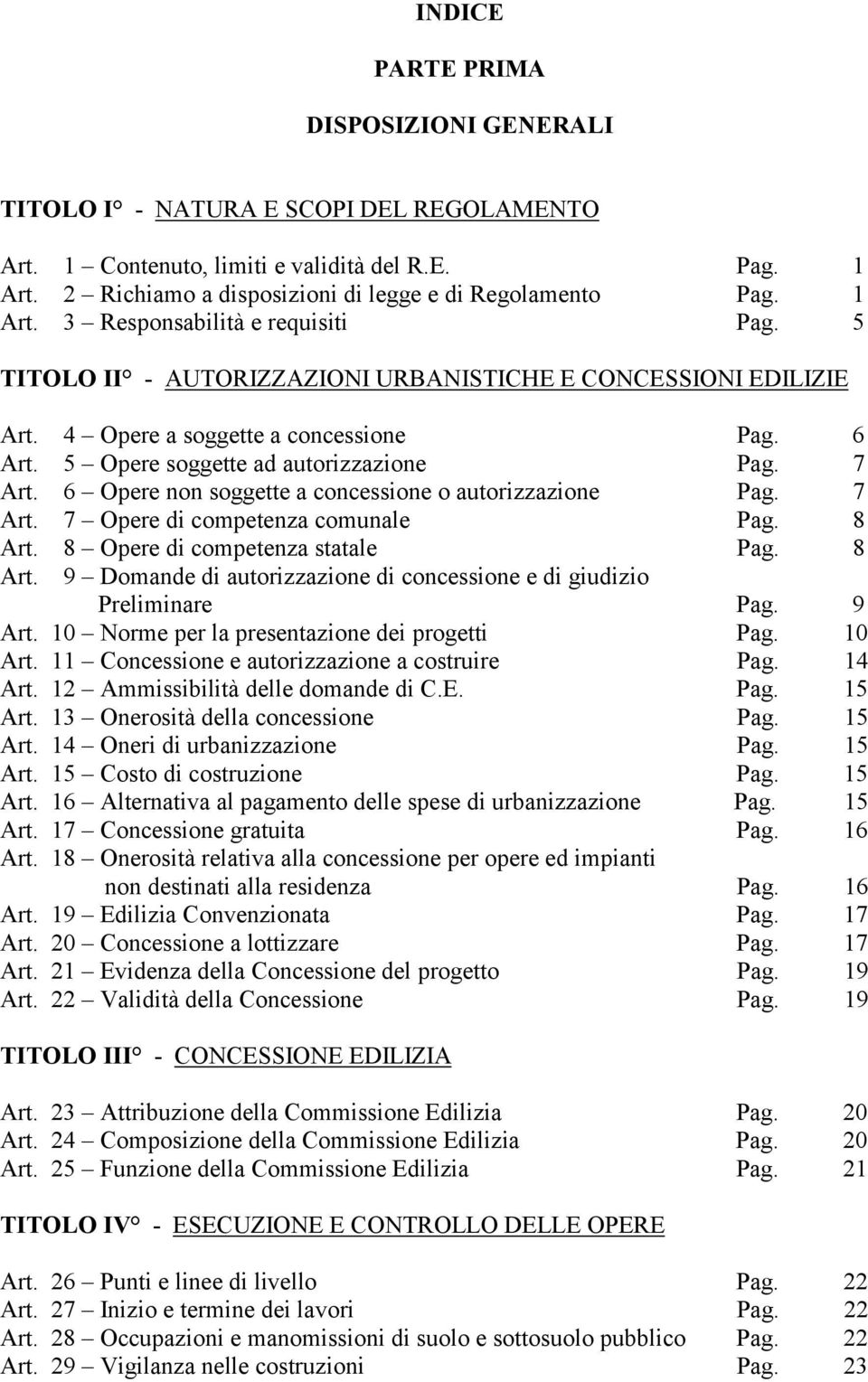 7 Art. 6 Opere non soggette a concessione o autorizzazione Pag. 7 Art. 7 Opere di competenza comunale Pag. 8 Art. 8 Opere di competenza statale Pag. 8 Art. 9 Domande di autorizzazione di concessione e di giudizio Preliminare Pag.