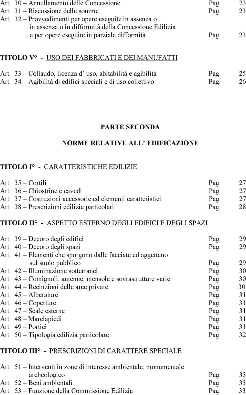 23 TITOLO V - USO DEI FABBRICATI E DEI MANUFATTI Art. 33 Collaudo, licenza d uso, abitabilità e agibilità Pag. 25 Art. 34 Agibilità di edifici speciali e di uso collettivo Pag.