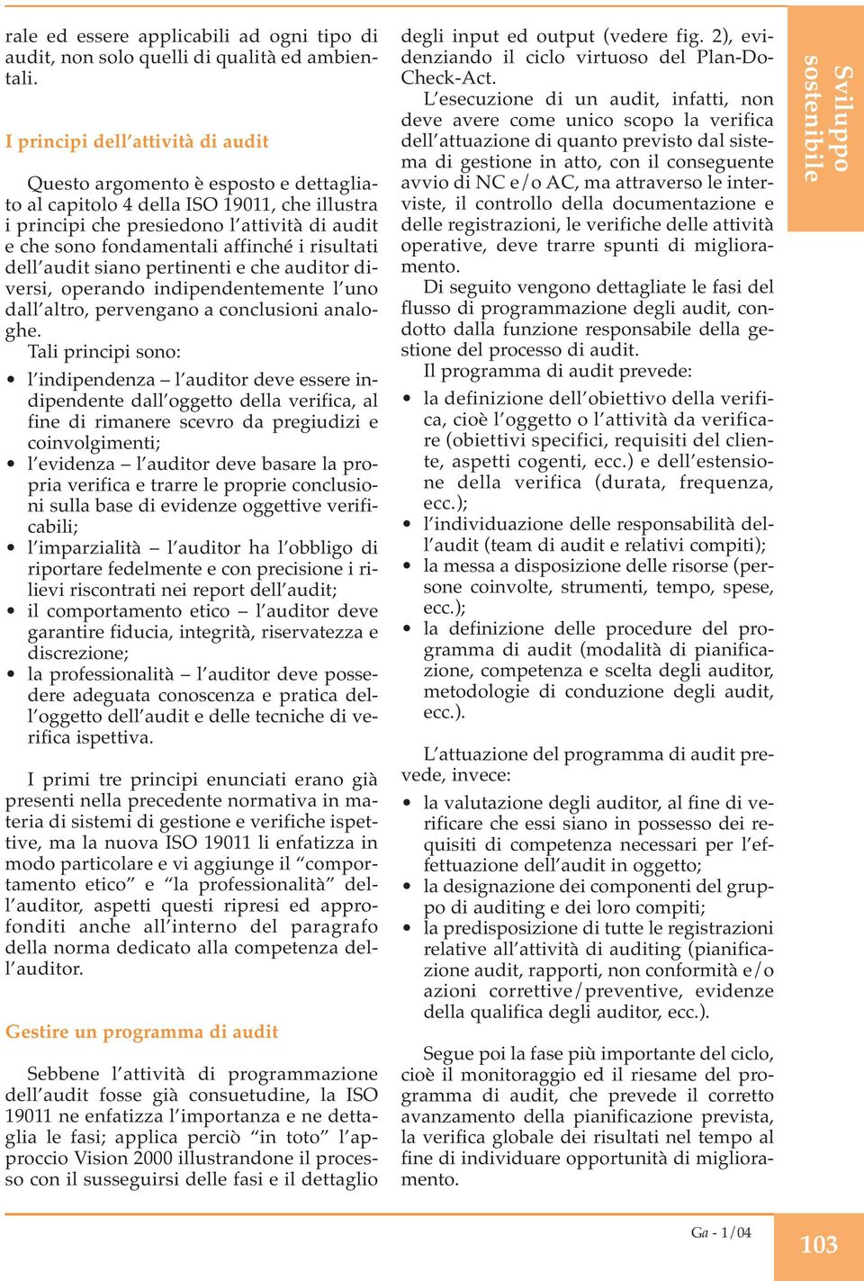 risultati dell audit siano pertinenti e che auditor diversi, operando indipendentemente l uno dall altro, pervengano a conclusioni analoghe.