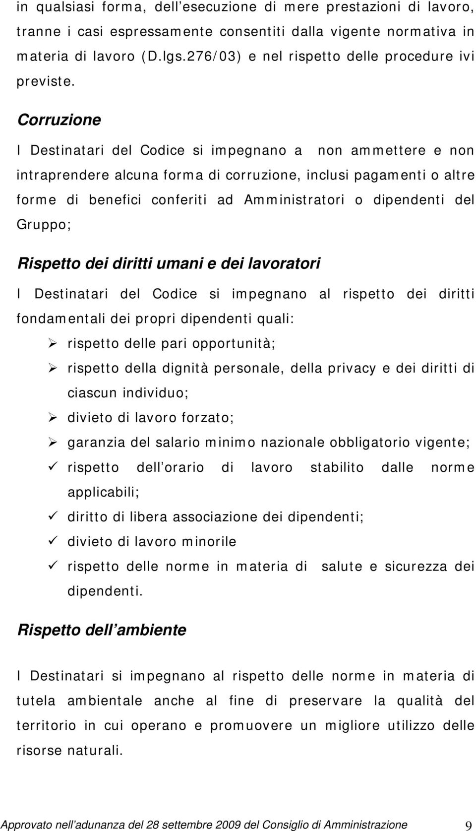 Corruzione I Destinatari del Codice si impegnano a non ammettere e non intraprendere alcuna forma di corruzione, inclusi pagamenti o altre forme di benefici conferiti ad Amministratori o dipendenti