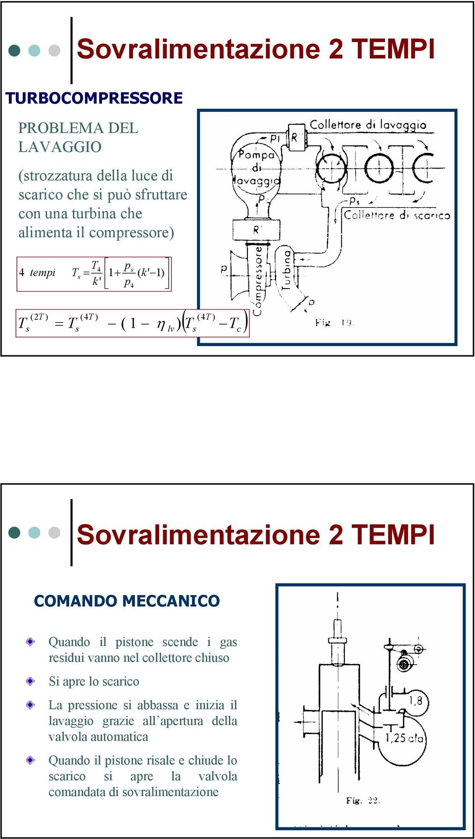 COMANDO MECCANICO Quando il pistone scende i gas residui anno nel collettore chiuso Si apre lo scarico La pressione si abbassa e inizia il