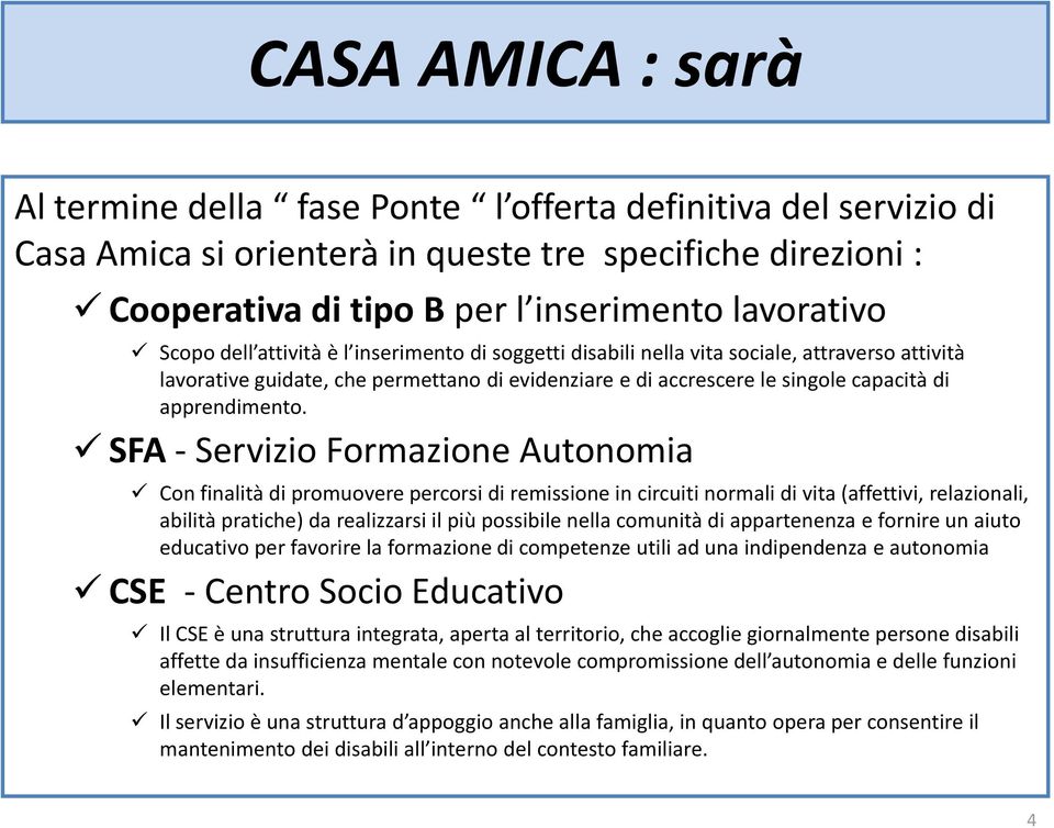 SFA - Servizio Formazione Autonomia Con finalità di promuovere percorsi di remissione in circuiti normali di vita (affettivi, relazionali, abilità pratiche) da realizzarsi il più possibile nella