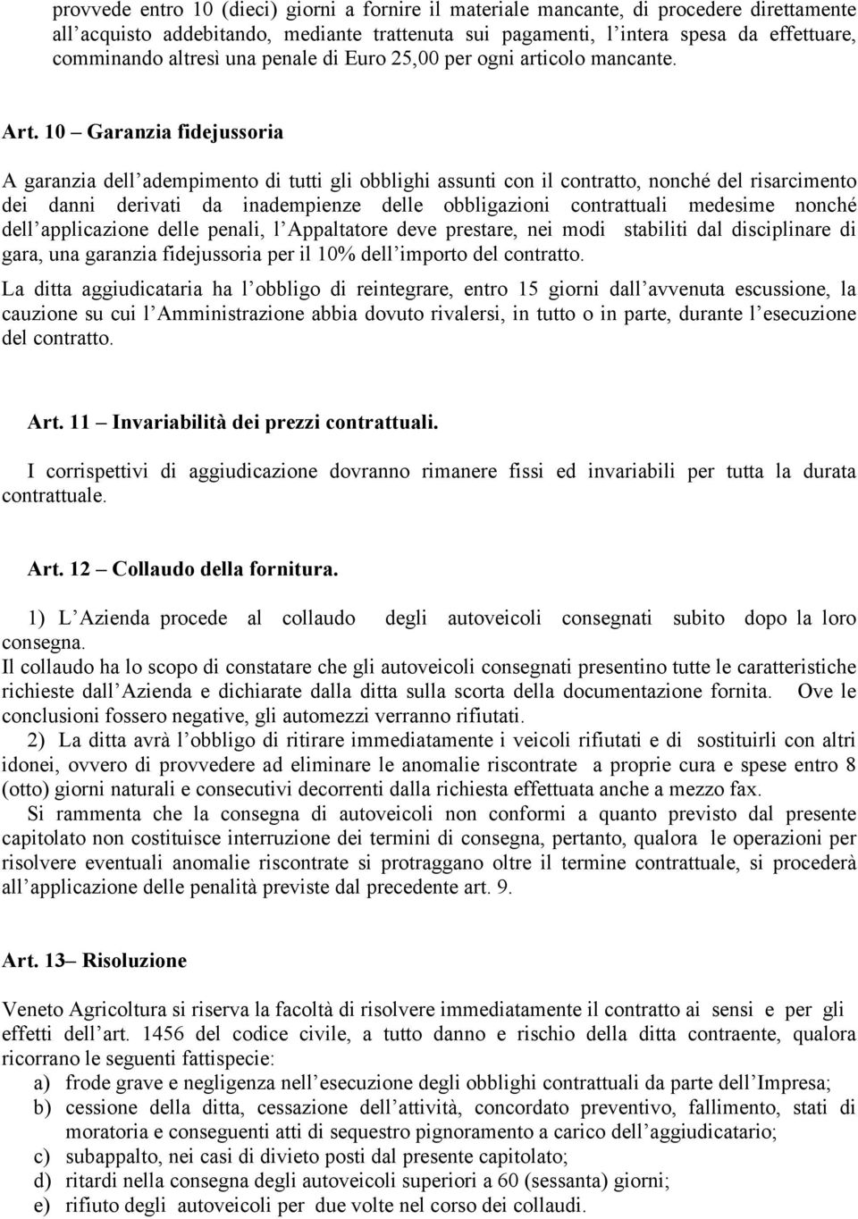 10 Garanzia fidejussoria A garanzia dell adempimento di tutti gli obblighi assunti con il contratto, nonché del risarcimento dei danni derivati da inadempienze delle obbligazioni contrattuali