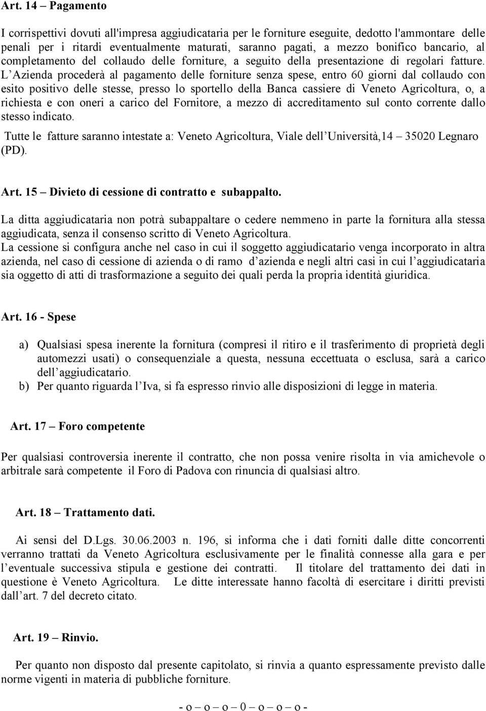 L Azienda procederà al pagamento delle forniture senza spese, entro 60 giorni dal collaudo con esito positivo delle stesse, presso lo sportello della Banca cassiere di Veneto Agricoltura, o, a