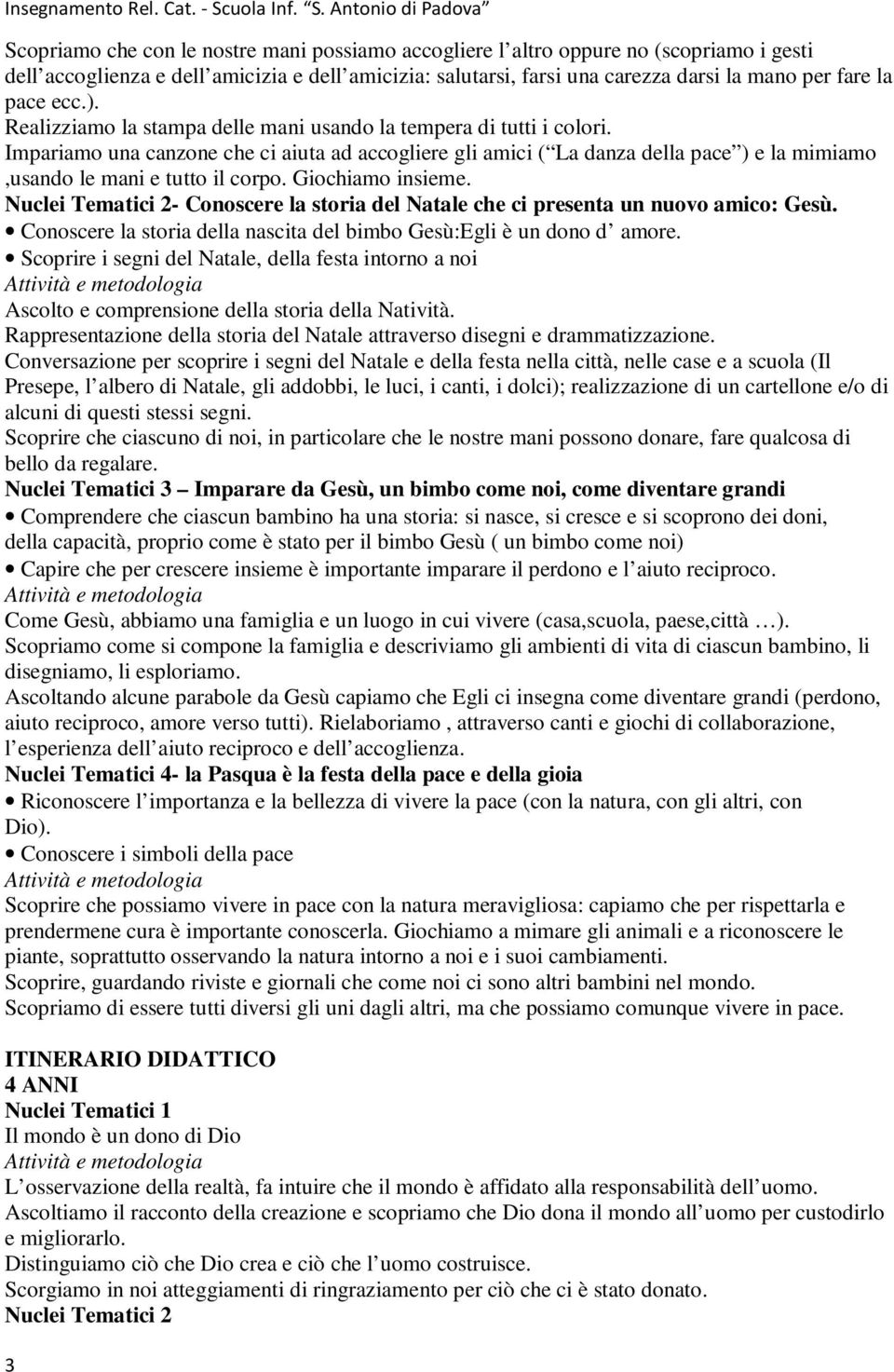 Impariamo una canzone che ci aiuta ad accogliere gli amici ( La danza della pace ) e la mimiamo,usando le mani e tutto il corpo. Giochiamo insieme.