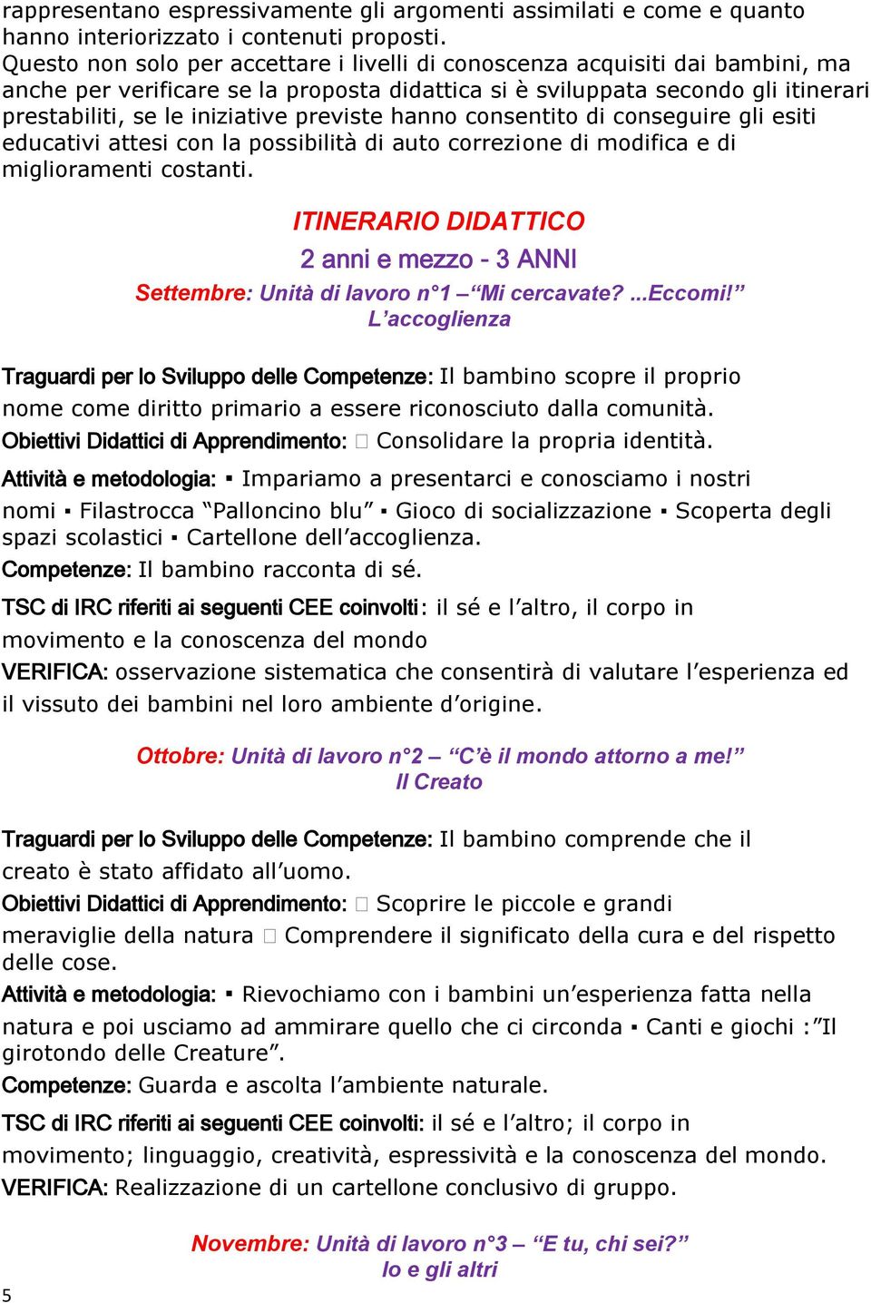 previste hanno consentito di conseguire gli esiti educativi attesi con la possibilità di auto correzione di modifica e di miglioramenti costanti.