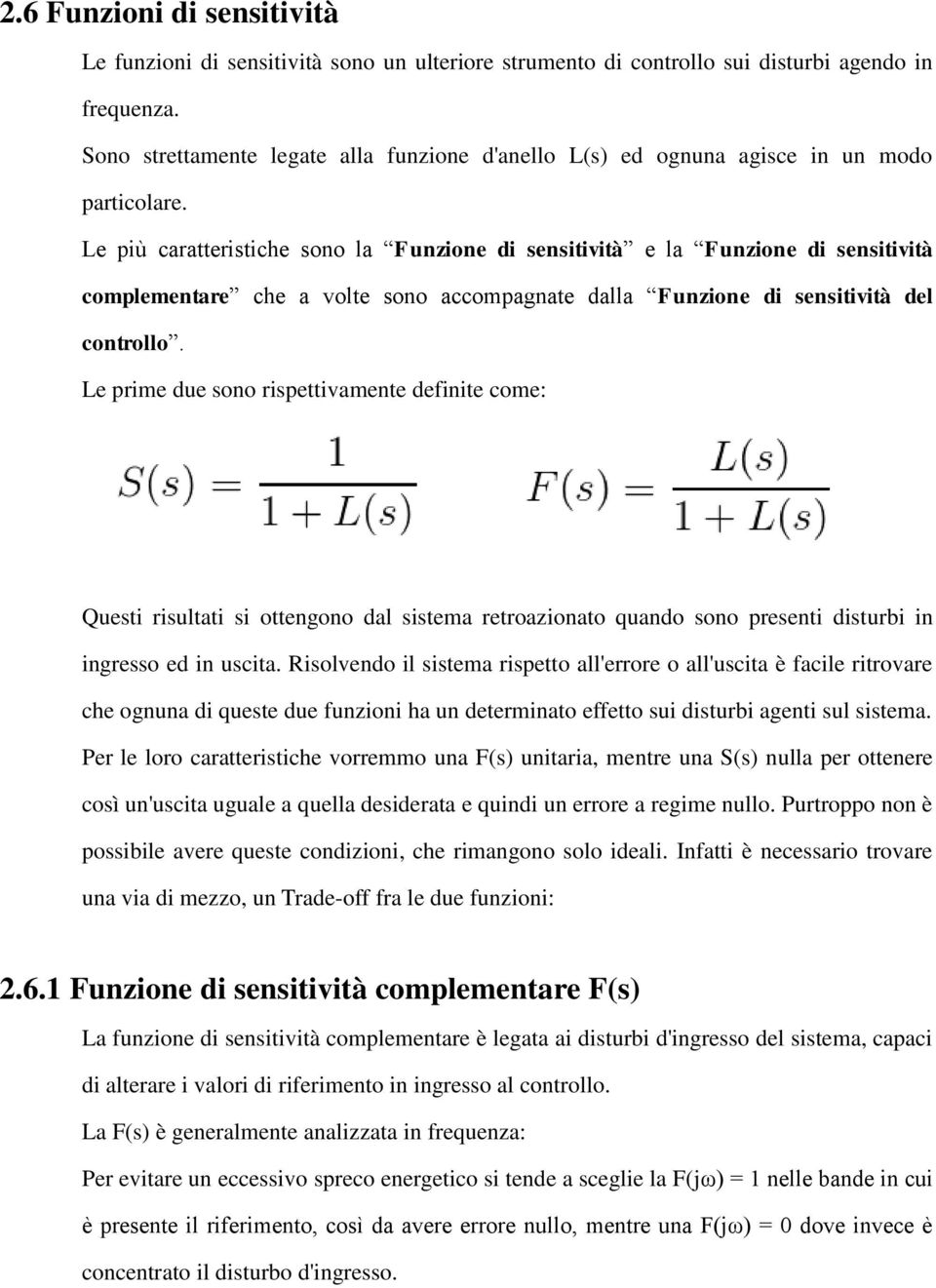 Le più caratteristiche sono la Funzione di sensitività e la Funzione di sensitività complementare che a volte sono accompagnate dalla Funzione di sensitività del controllo.