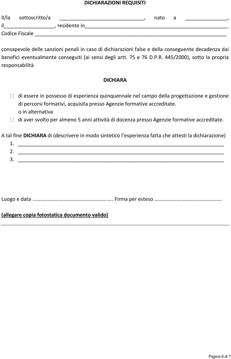 445/2000), sotto la propria responsabilità DICHIARA di essere in possesso di esperienza quinquennale nel campo della progettazione e gestione di percorsi formativi, acquisita presso Agenzie