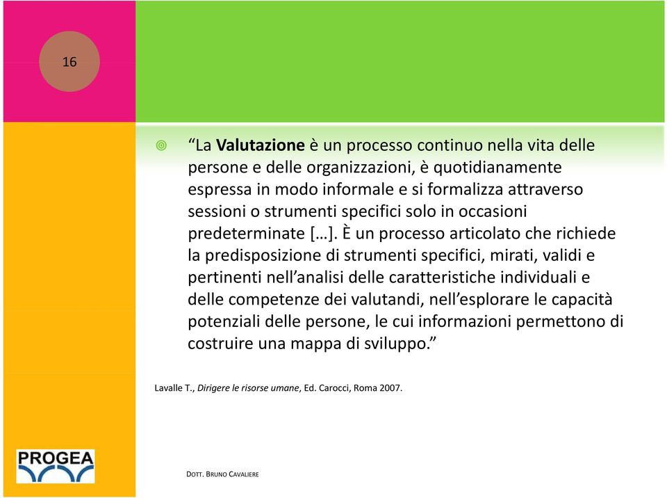 È un processo articolato che richiede la predisposizione di strumenti specifici, mirati, validi ld e pertinenti nell analisi delle caratteristiche