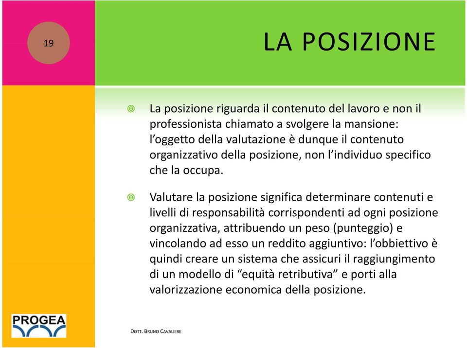 Valutare la posizione significa determinare contenuti e livelli di responsabilità corrispondenti ad ogni posizione organizzativa, attribuendo un peso