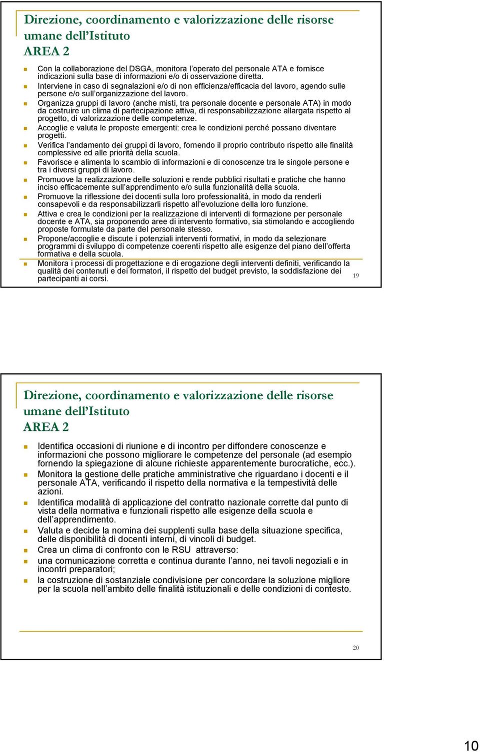 Organizza gruppi di lavoro (anche misti, tra personale docente e personale ATA) in modo da costruire un clima di partecipazione attiva, di responsabilizzazione allargata rispetto al progetto, di