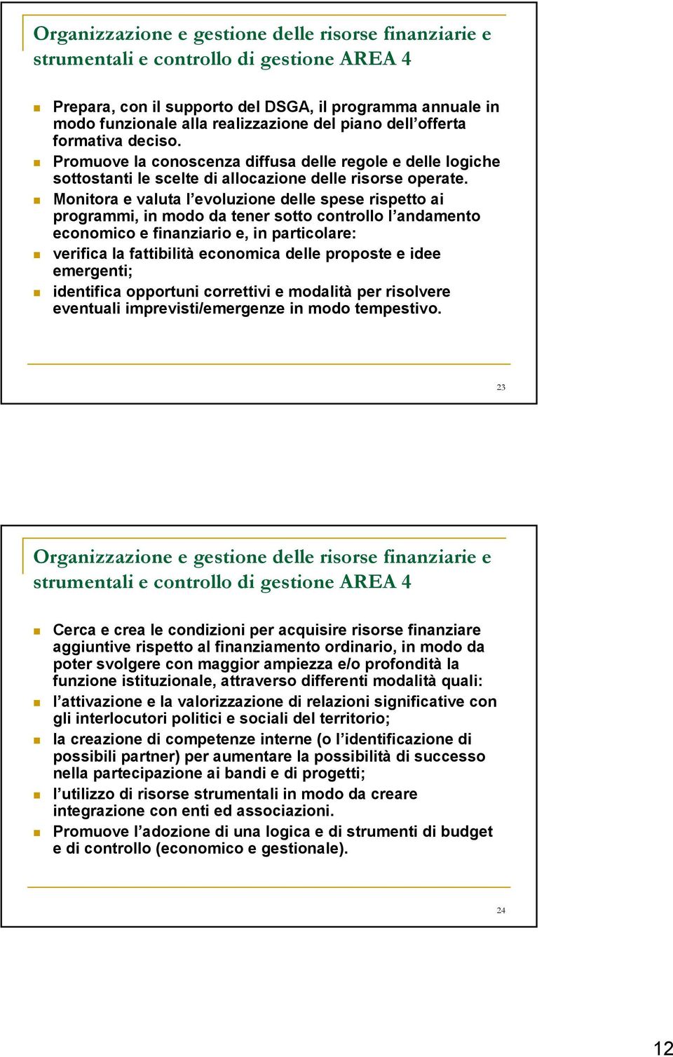 Monitora e valuta l evoluzione delle spese rispetto ai programmi, in modo da tener sotto controllo l andamento economico e finanziario e, in particolare: verifica la fattibilità economica delle