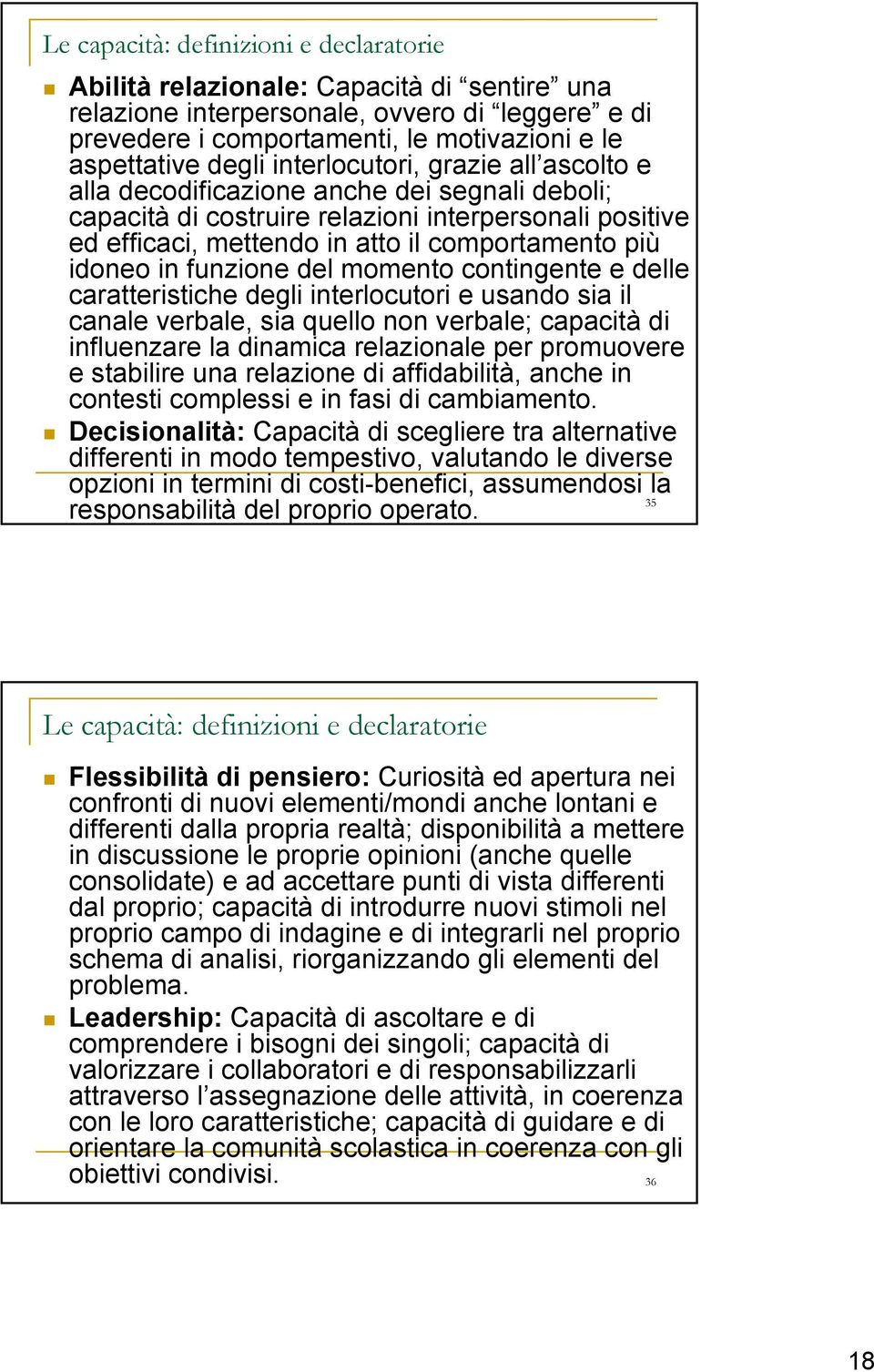 funzione del momento contingente e delle caratteristiche degli interlocutori e usando sia il canale verbale, sia quello non verbale; capacità di influenzare la dinamica relazionale per promuovere e