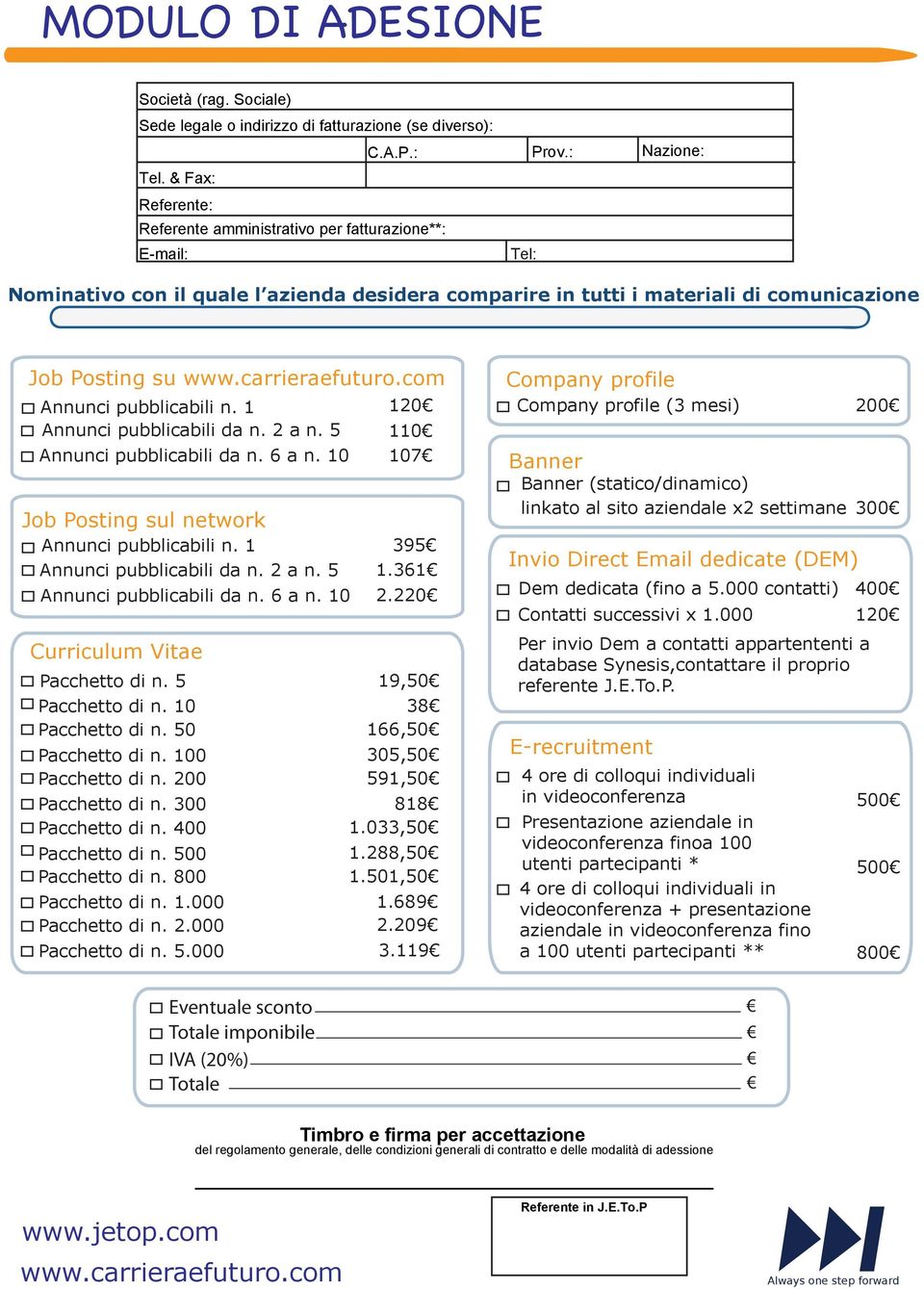 pubblicabili da n. 2 a n. 5 Eventuale sconto Totale imponibile IVA (20%) Totale 120 110 107 Job Posting sul network 395 Annunci pubblicabili da n. 2 a n. 5 1.361 Curriculum Vitae Pacchetto di n.