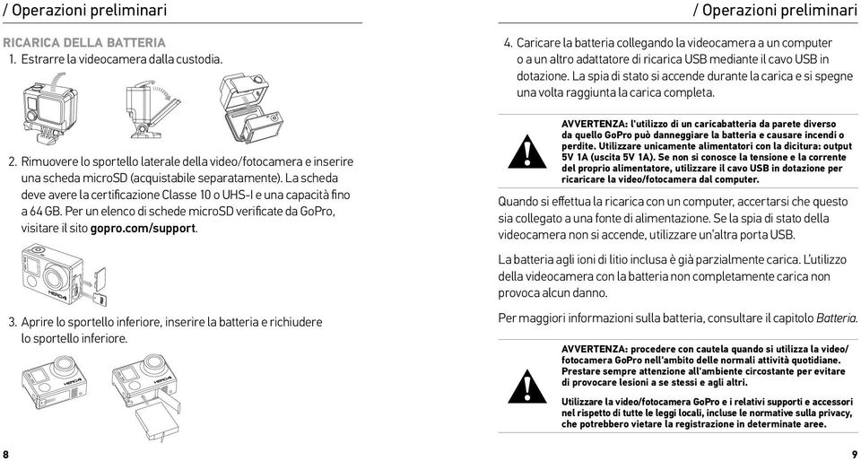 La spia di stato si accende durante la carica e si spegne una volta raggiunta la carica completa. 2.