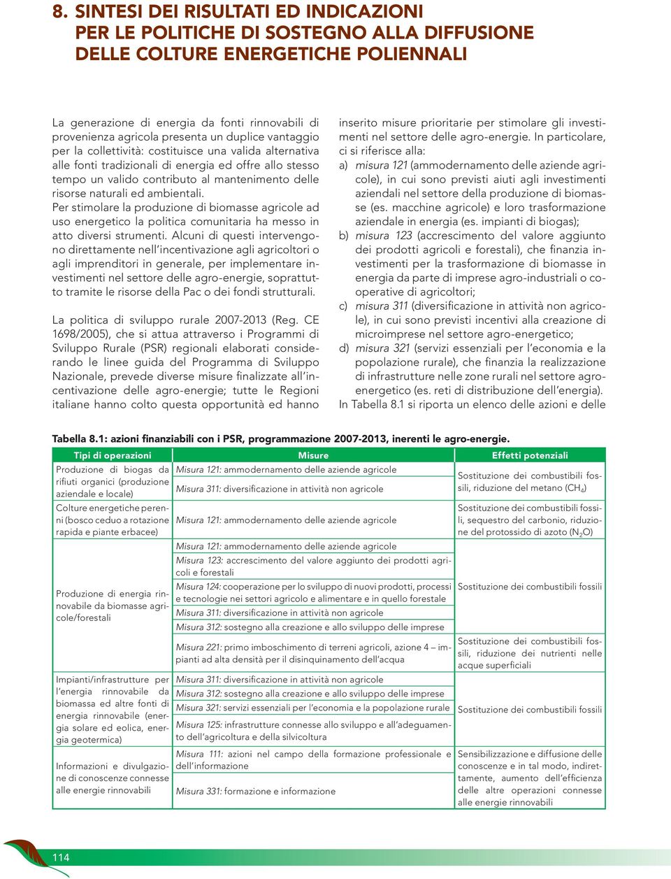 naturali ed ambientali. Per stimolare la produzione di biomasse agricole ad uso energetico la politica comunitaria ha messo in atto diversi strumenti.