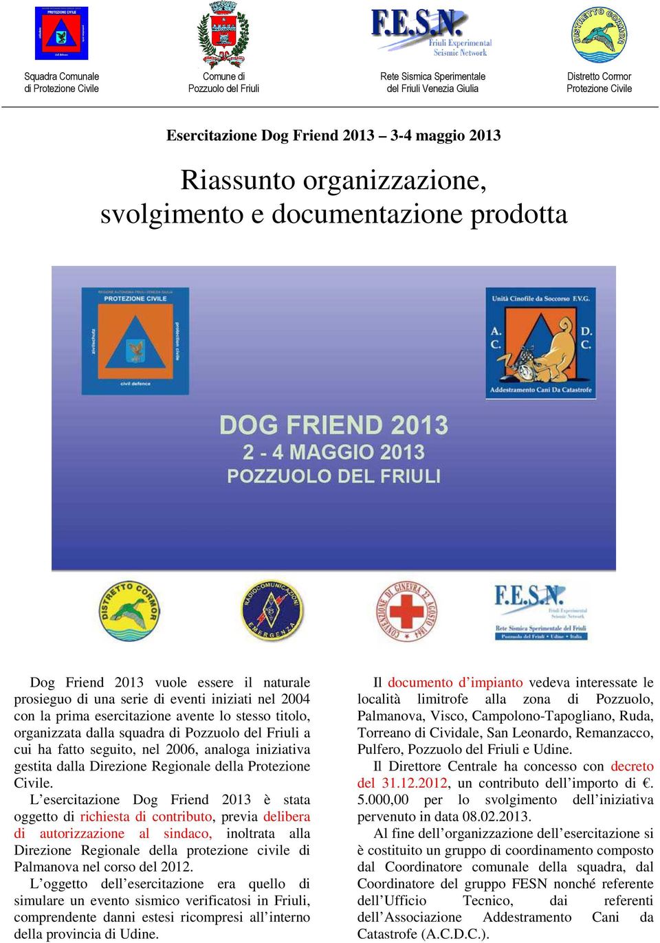 stesso titolo, organizzata dalla squadra di Pozzuolo del Friuli a cui ha fatto seguito, nel 2006, analoga iniziativa gestita dalla Direzione Regionale della Protezione Civile.